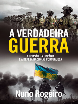 cover image of A Verdadeira Guerra – a Invasão da Ucrânia e a Defesa Nacional Portuguesa